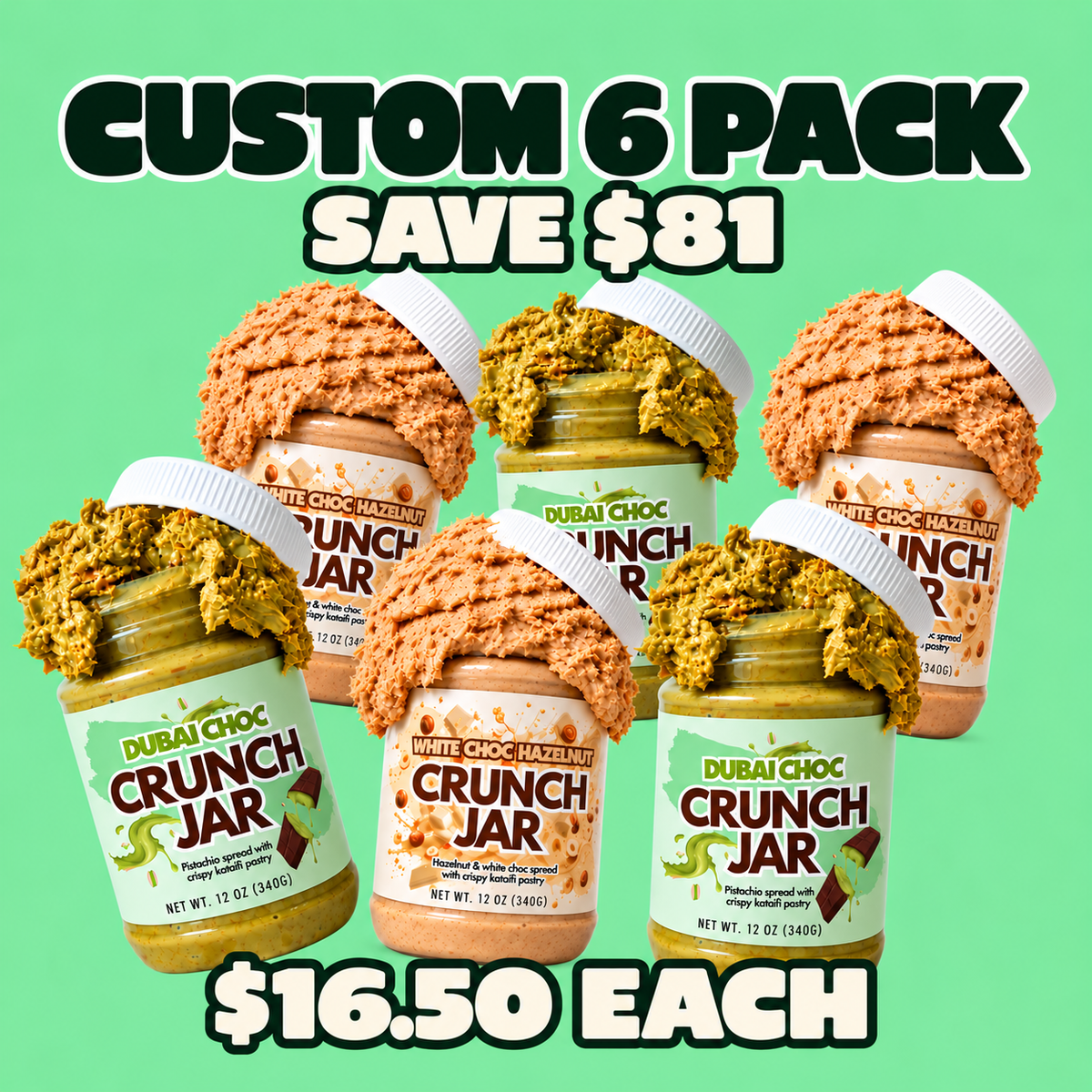 Custom 6-pack of 12 oz Crunch Jars: three Dubai Choc and three White Choc Hazelnut. Save $81; $16.50 each.